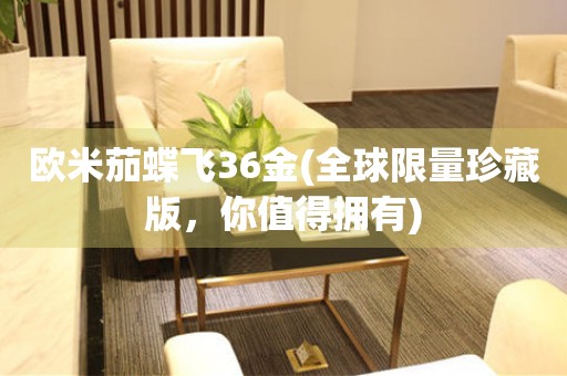歐米茄蝶飛36金(全球限量珍藏版，你值得擁有)