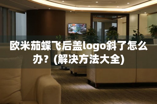 歐米茄蝶飛后蓋logo斜了怎么辦？(解決方法大全)
