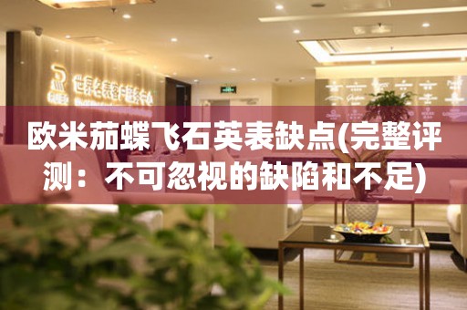 歐米茄蝶飛石英表缺點(完整評測：不可忽視的缺陷和不足)