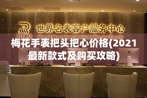 梅花手表把頭把心價格(2021最新款式及購買攻略)