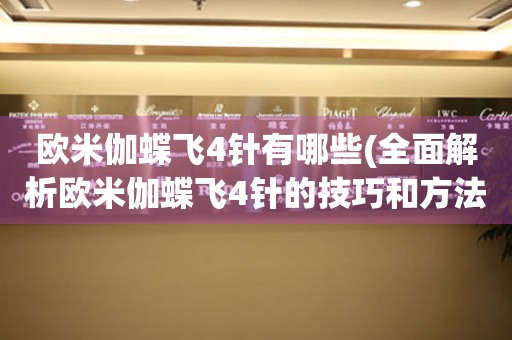 歐米伽蝶飛4針有哪些(全面解析歐米伽蝶飛4針的技巧和方法)