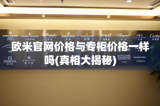 歐米官網(wǎng)價格與專柜價格一樣嗎(真相大揭秘)