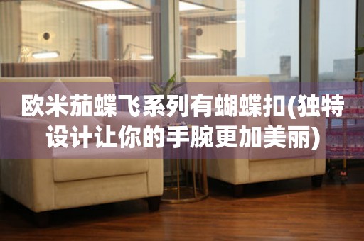 歐米茄蝶飛系列有蝴蝶扣(獨(dú)特設(shè)計(jì)讓你的手腕更加美麗)