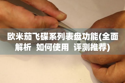 歐米茄飛碟系列表盤功能(全面解析  如何使用  評測推薦)