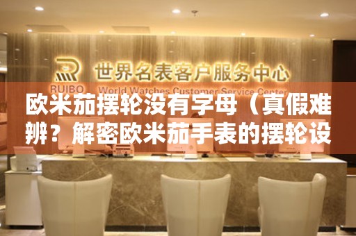 歐米茄擺輪沒有字母（真假難辨？解密歐米茄手表的擺輪設計）