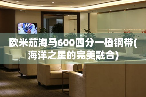 歐米茄海馬600四分一橙鋼帶(海洋之星的完美融合)