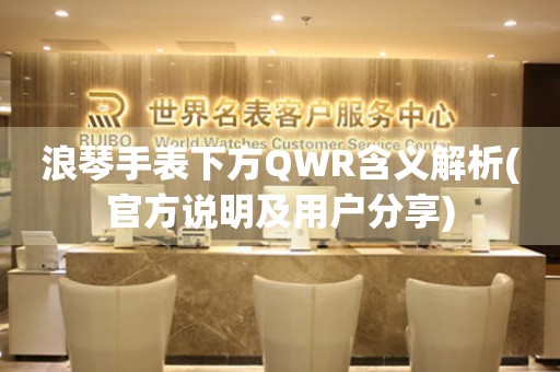 浪琴手表下方QWR含義解析(官方說明及用戶分享)