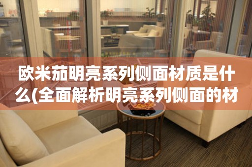 歐米茄明亮系列側(cè)面材質(zhì)是什么(全面解析明亮系列側(cè)面的材質(zhì)選擇)