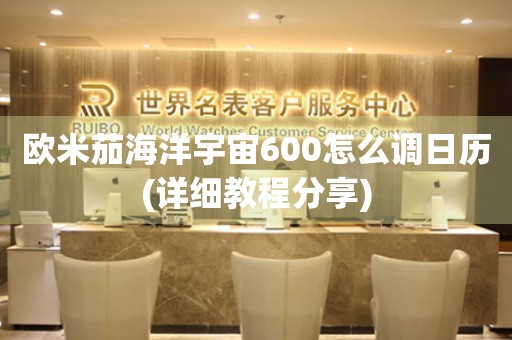 歐米茄海洋宇宙600怎么調(diào)日歷(詳細(xì)教程分享)