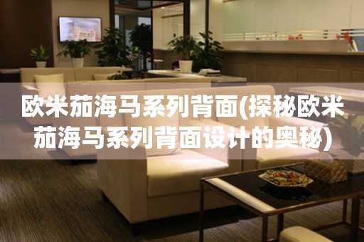 歐米茄海馬系列背面(探秘歐米茄海馬系列背面設(shè)計(jì)的奧秘)