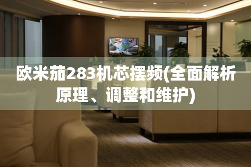 歐米茄283機芯擺頻(全面解析原理、調整和維護)