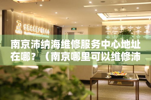 南京沛納海維修服務(wù)中心地址在哪？（南京哪里可以維修沛納海手表）