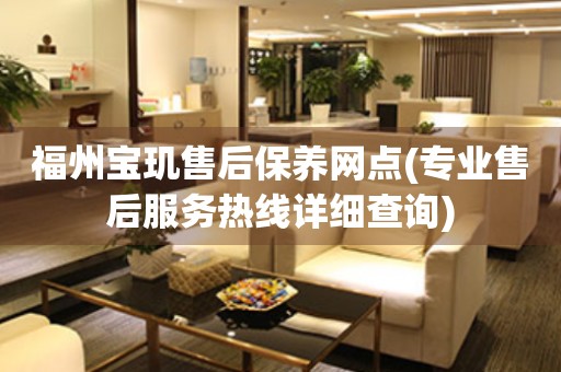 福州寶璣售后保養(yǎng)網(wǎng)點(diǎn)(專業(yè)售后服務(wù)熱線詳細(xì)查詢)