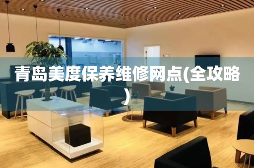 青島美度保養(yǎng)維修網(wǎng)點(diǎn)(全攻略)