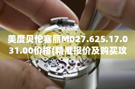 美度貝倫賽麗M027.625.17.031.00價(jià)格(精準(zhǔn)報(bào)價(jià)及購(gòu)買(mǎi)攻略)