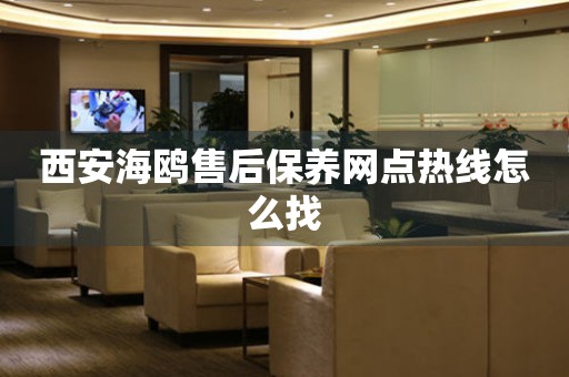 西安海鷗售后保養(yǎng)網(wǎng)點熱線怎么找