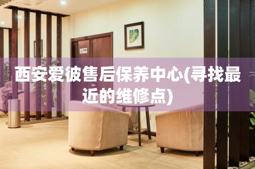 西安愛彼售后保養(yǎng)中心(尋找最近的維修點)
