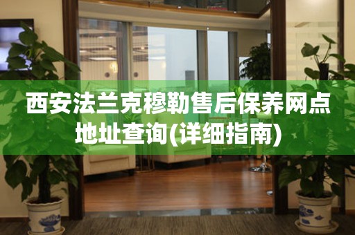 西安法蘭克穆勒售后保養(yǎng)網(wǎng)點(diǎn)地址查詢(詳細(xì)指南)