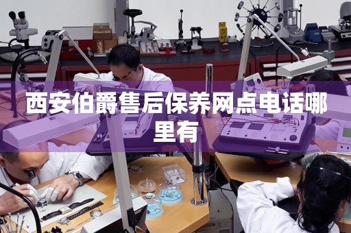 西安伯爵售后保養(yǎng)網(wǎng)點(diǎn)電話哪里有