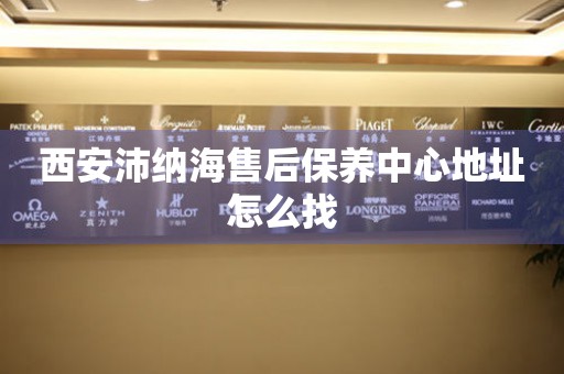 西安沛納海售后保養(yǎng)中心地址怎么找