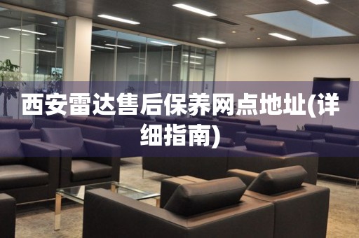 西安雷達(dá)售后保養(yǎng)網(wǎng)點(diǎn)地址(詳細(xì)指南)