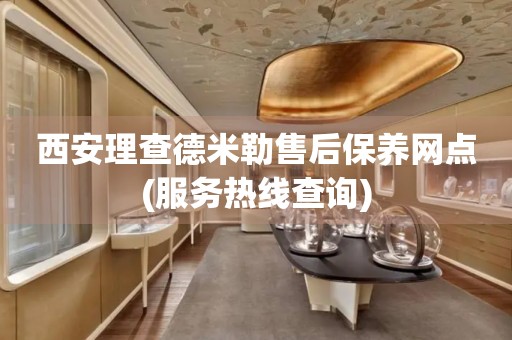 西安理查德米勒售后保養(yǎng)網(wǎng)點(diǎn)(服務(wù)熱線查詢)
