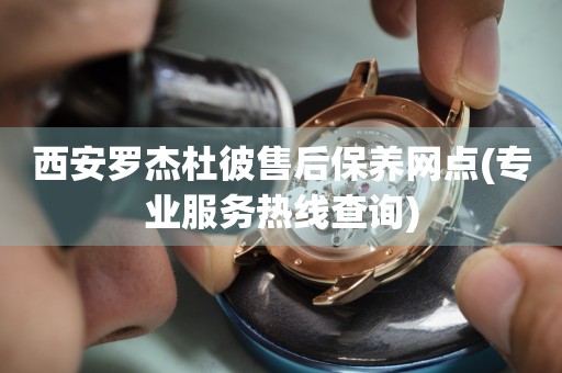 西安羅杰杜彼售后保養(yǎng)網(wǎng)點(diǎn)(專業(yè)服務(wù)熱線查詢)