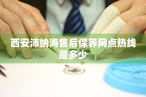 西安沛納海售后保養(yǎng)網(wǎng)點(diǎn)熱線是多少