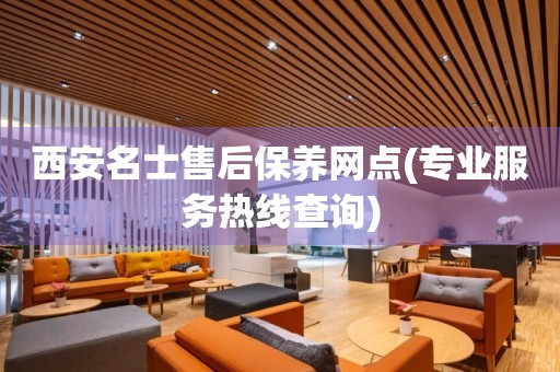 西安名士售后保養(yǎng)網(wǎng)點(專業(yè)服務(wù)熱線查詢)
