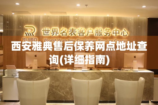 西安雅典售后保養(yǎng)網(wǎng)點地址查詢(詳細指南)