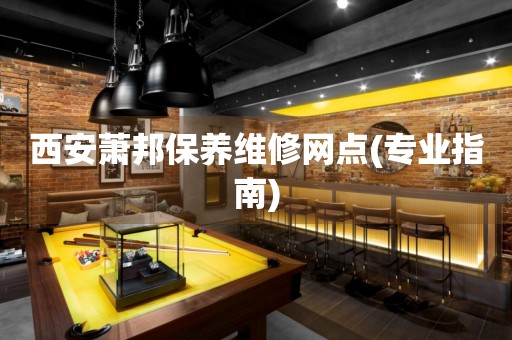 西安蕭邦保養(yǎng)維修網(wǎng)點(專業(yè)指南)