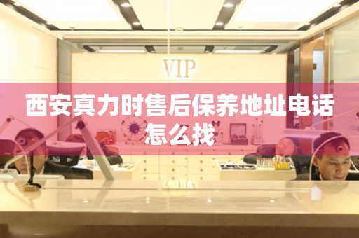 西安真力時(shí)售后保養(yǎng)地址電話(huà)怎么找