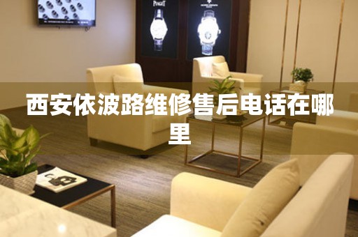 西安依波路維修售后電話(huà)在哪里
