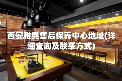 西安雅典售后保養(yǎng)中心地址(詳細(xì)查詢(xún)及聯(lián)系方式)