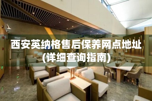 西安英納格售后保養(yǎng)網(wǎng)點(diǎn)地址(詳細(xì)查詢(xún)指南)