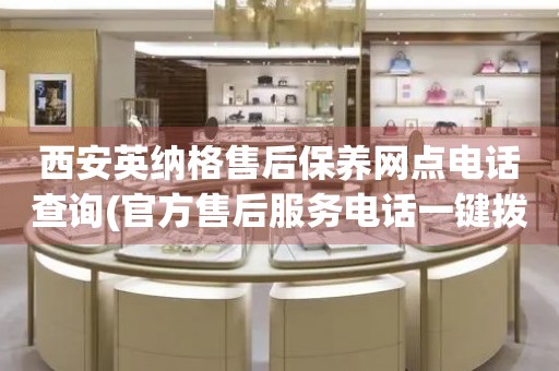 西安英納格售后保養(yǎng)網(wǎng)點(diǎn)電話查詢(官方售后服務(wù)電話一鍵撥打)