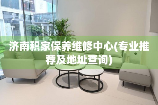 濟(jì)南積家保養(yǎng)維修中心(專業(yè)推薦及地址查詢)
