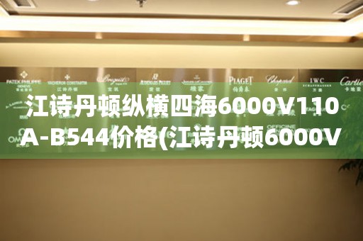 江詩丹頓縱橫四海6000V110A-B544價格(江詩丹頓6000V110A-B544價格及特點詳解)