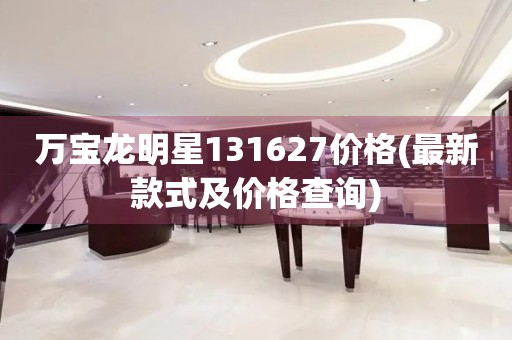 萬寶龍明星131627價格(最新款式及價格查詢)