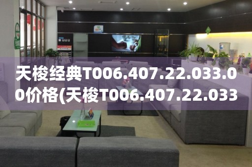 天梭經(jīng)典T006.407.22.033.00價格(天梭T006.407.22.033.00價格查詢及評測)