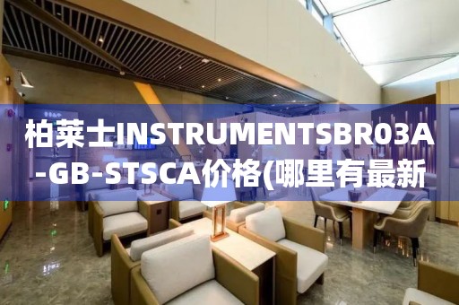 柏萊士INSTRUMENTSBR03A-GB-STSCA價格(哪里有最新的報價信息)