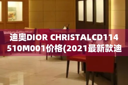 迪奧DIOR CHRISTALCD114510M001價(jià)格(2021最新款迪奧DIOR CHRISTALCD114510M001手表報(bào)價(jià)及購(gòu)買指南)