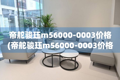 帝舵駿玨m56000-0003價格(帝舵駿玨m56000-0003價格查詢及購買指南)