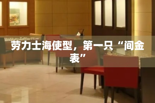 勞力士海使型，第一只“間金表”