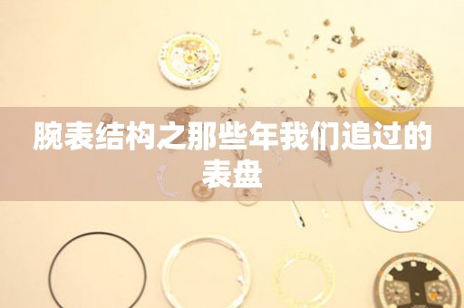 腕表結(jié)構(gòu)之那些年我們追過(guò)的表盤