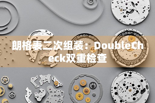 朗格表二次組裝：DoubleCheck雙重檢查