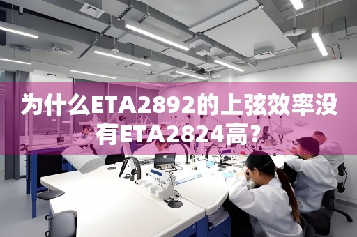 為什么ETA2892的上弦效率沒有ETA2824高？