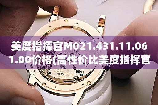美度指揮官M(fèi)021.431.11.061.00價(jià)格(高性價(jià)比美度指揮官手表推薦)