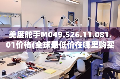 美度舵手M049.526.11.081.01價(jià)格(全球最低價(jià)在哪里購(gòu)買)