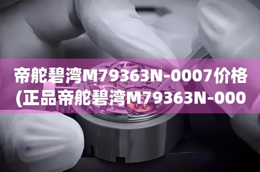 帝舵碧灣M79363N-0007價(jià)格(正品帝舵碧灣M79363N-0007手表價(jià)格查詢)